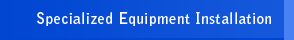 Specialized Equipment Installation